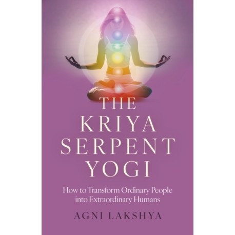 Kriya Serpent Yogi, The: How to Transform Ordinary People into Extraordinary Humans