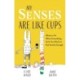 My Senses Are Like Cups: What to Do When Everything Feels Too Much or Not Nearly Enough