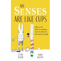 My Senses Are Like Cups: What to Do When Everything Feels Too Much or Not Nearly Enough
