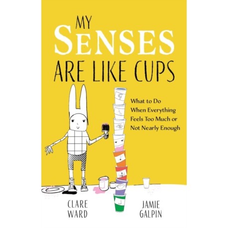 My Senses Are Like Cups: What to Do When Everything Feels Too Much or Not Nearly Enough