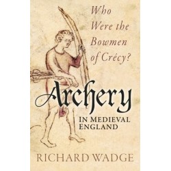 Archery in Medieval England: Who Were the Bowmen of Crecy?