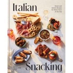 Italian Snacking: Sweet and Savory Recipes for Every Hour of the Day - A Cookbook