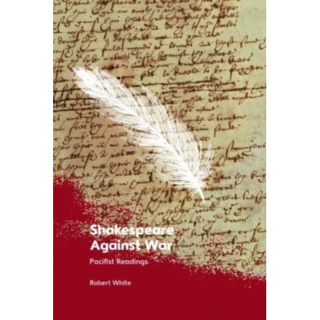 Shakespeare Against War: Pacifist Readings