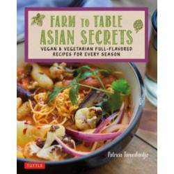 Farm to Table Asian Secrets: Vegan & Vegetarian Full-Flavored Recipes for Every Season