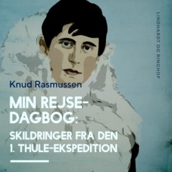 Min Rejsedagbog: Skildringer fra den 1. Thule-ekspedition: Skildringer fra den første Thule-ekspedition
