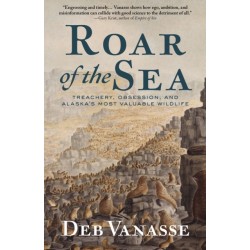 Roar of the Sea: Treachery, Obsession, and Alaska's Most Valuable Wildlife
