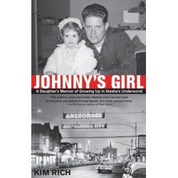 Johnny's Girl: A Daughter's Memoir of Growing Up In Alaska's Underworld