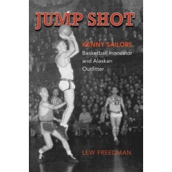 Jump Shot: Kenny Sailors: Basketball Innovator and Alaskan Outfitter