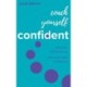 Coach Yourself Confident: Ditch the self-doubt tax, unlock humble confidence