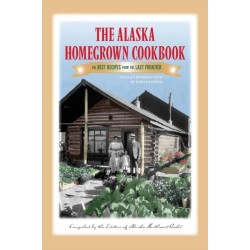 The Alaska Homegrown Cookbook: The Best Recipes from the Last Frontier