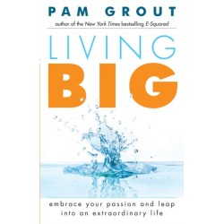 Living Big: Embrace Your Passion and Leap Into an Extraordinary Life (For Readers of The Course in Miracles Experiment and Thank & Grow Rich)