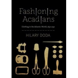 Fashioning Acadians: Clothing in the Atlantic World, 1650–1750