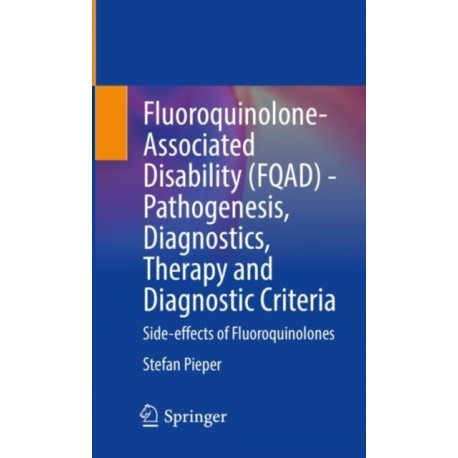 Fluoroquinolone-Associated Disability (FQAD) - Pathogenesis, Diagnostics, Therapy and Diagnostic Criteria: Side-effects of Fluoroquinolones