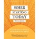 Sober Starting Today Workbook: Powerful Mindfulness and CBT Tools to Help You Break Free from Addiction