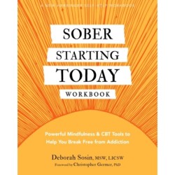 Sober Starting Today Workbook: Powerful Mindfulness and CBT Tools to Help You Break Free from Addiction