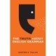 The Truth About English Grammar: A Guide to Writing Good English for Writers and Everyone Else