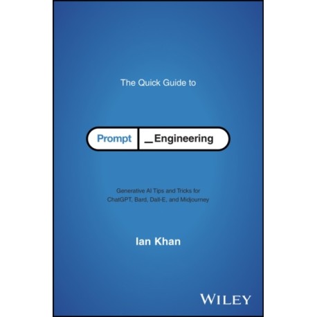 The Quick Guide to Prompt Engineering: Generative AI Tips and Tricks for ChatGPT, Bard, Dall-E, and Midjourney