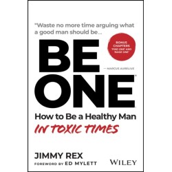 BE ONE: How to Be a Healthy Man in Toxic Times