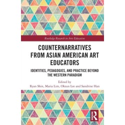 Counternarratives from Asian American Art Educators: Identities, Pedagogies, and Practice beyond the Western Paradigm