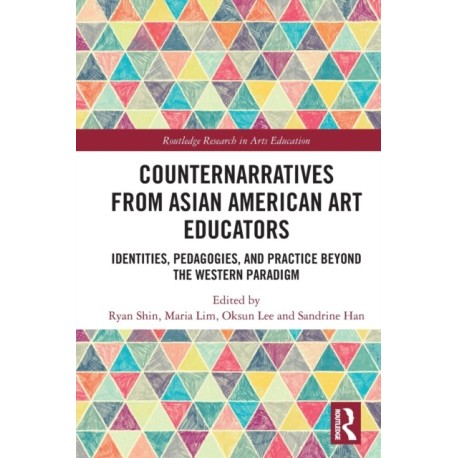 Counternarratives from Asian American Art Educators: Identities, Pedagogies, and Practice beyond the Western Paradigm
