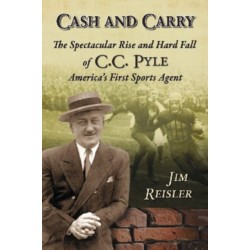 Cash and Carry: The Spectacular Rise and Hard Fall of C.C. Pyle, America's First Sports Agent
