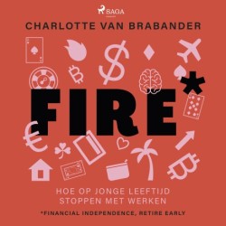 FIRE: Hoe op jonge leeftijd stoppen met werken. Financial Independence, Retire Early.