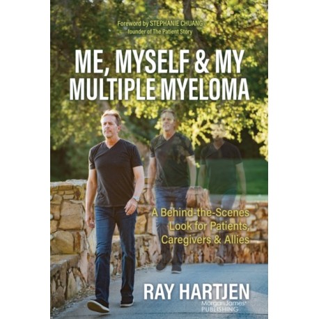Me, Myself & My Multiple Myeloma: A Behind-the-Scenes Look for Patients, Caregivers & Allies