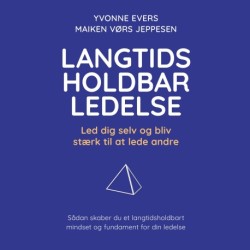 Langtidsholdbar ledelse: Led dig selv og bliv stærk til at lede andre