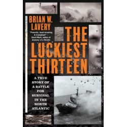 The Luckiest Thirteen: A True Story of a Battle for Survival in the North Atlantic