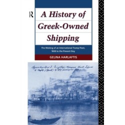 A History of Greek-Owned Shipping: The Making of an International Tramp Fleet, 1830 to the Present Day