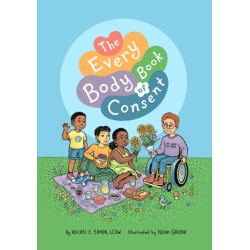 The Every Body Book of Consent: An LGBTQIA-Inclusive Guide to Respecting Boundaries, Bodies, and Beyond