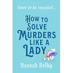 How to Solve Murders Like a Lady: The brand-new for 2024 laugh-out-loud British historical detective novel
