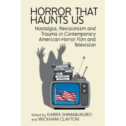 Horror That Haunts Us: Nostalgia, Revisionism, and Trauma in Contemporary American Horror Film and Television