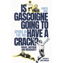 Is Gascoigne Going to Have a Crack?: Spurs in the 90s, Magic, Mayhem and Mediocrity