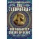 The Cleopatras: Discover the powerful story of the seven queens of Ancient Egypt!