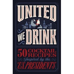 United We Drink: 50 Cocktail Recipes Inspired by the US Presidents