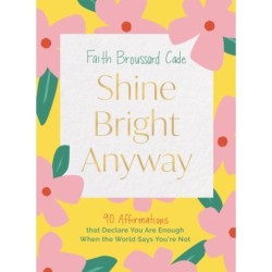 Shine Bright Anyway: 90 Affirmations That Declare You Are Enough When the World Says You're Not