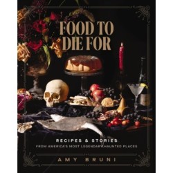 Food to Die For: Recipes and Stories from America's Most Legendary Haunted Places (A Spooky Paranormal Cookbook with Delightfully Creepy Meals, Eerie Destinations, and Spine-Tingling Ghost Tales)