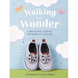 Walking in Wonder: A Devotional Journal for Moms of Toddlers (12-24 Months) – A Memory Book for Your Child’s Second Year, with 144 Devotions – The Perfect Christian Gift for Mom