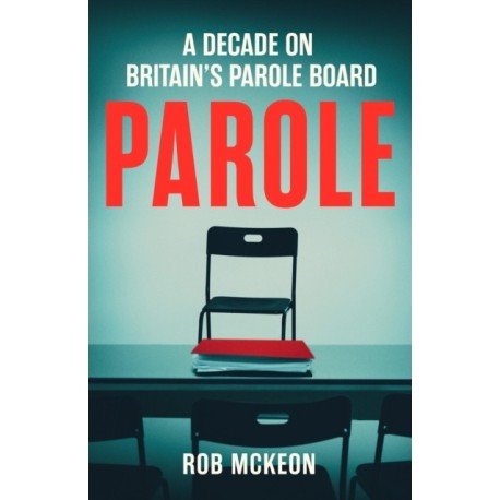 Parole: The Fate of Prisoners in My Hands and the High-stakes Risks of Getting it Wrong – As Seen on TV