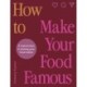 How To Make Your Food Famous: A Masterclass in Sharing Your Food Online