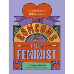 I Love Romcoms and I am a Feminist: A manifesto in 100 romcoms