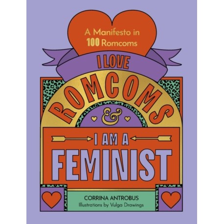 I Love Romcoms and I am a Feminist: A manifesto in 100 romcoms