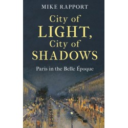 City of Light, City of Shadows: Paris in the Belle Epoque