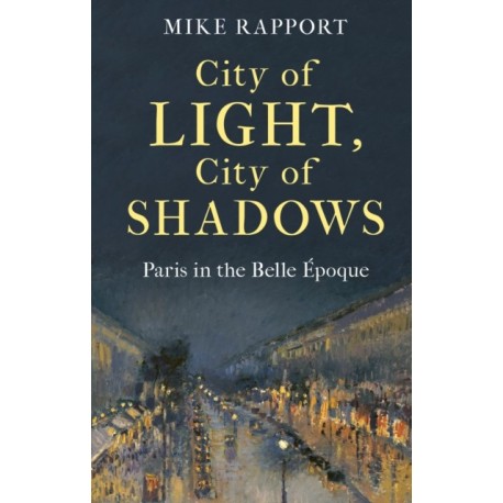 City of Light, City of Shadows: Paris in the Belle Epoque
