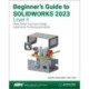 Beginner's Guide to SOLIDWORKS 2023 - Level II: Sheet Metal, Top Down Design, Weldments, Surfacing and Molds