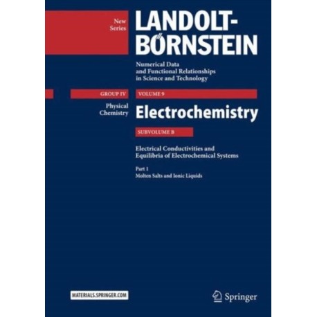 Part 1: Molten Salts and Ionic Liquids: Subvolume B: Electrical Conductivities and Equilibria of Electrochemical Systems - Volume 9: Electrochemistry - Group IV: Physical Chemistry  - Landolt-Bornstein New Series