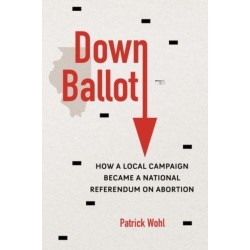 Down Ballot: How a Local Campaign Became a National Referendum on Abortion