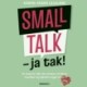 Smalltalk - ja tak!: En bog for alle, der ønsker at åbne munden og hjertet noget mere