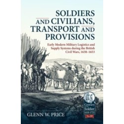 Soldiers and Civilians, Transport and Provisions: Early Modern Military Logistics and Supply Systems during the British Civil Wars, 1638–1653
